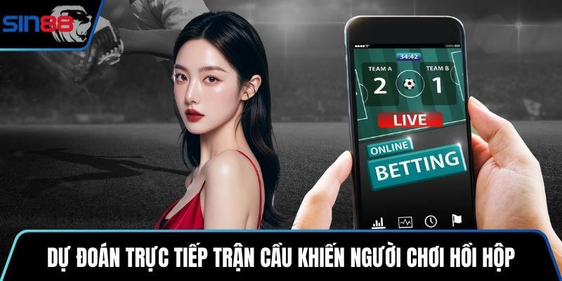Dự đoán trực tiếp trận cầu khiến người chơi hồi hộp